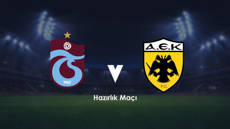 Trabzonspor AEK ile sezon öncesi özel maç oynayacak
